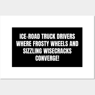 Ice Road Truck Drivers Where Frosty Wheels Posters and Art